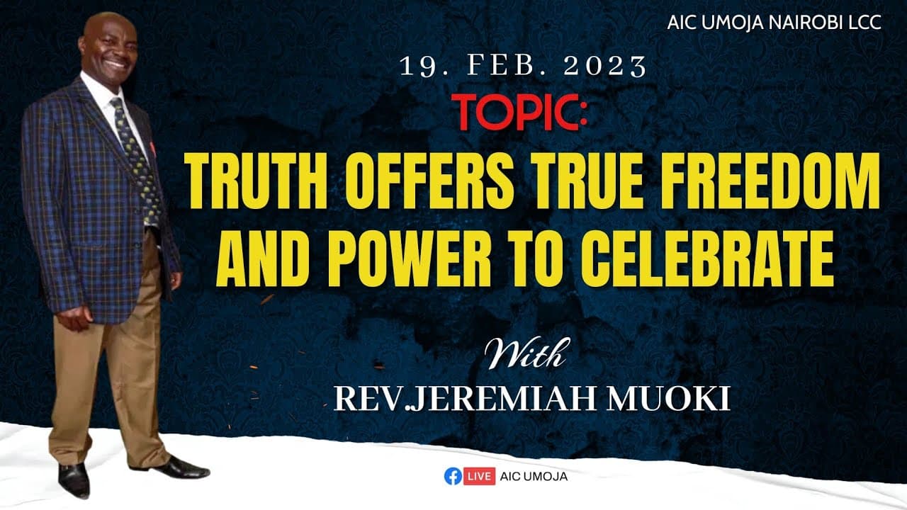 TRUTH OFFERS TRUE FREEDOM AND POWER TO CELEBRATE || REV.JEREMIAH MUOKI